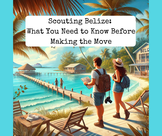 Scouting Belize: What You Need to Know Before Making the Move