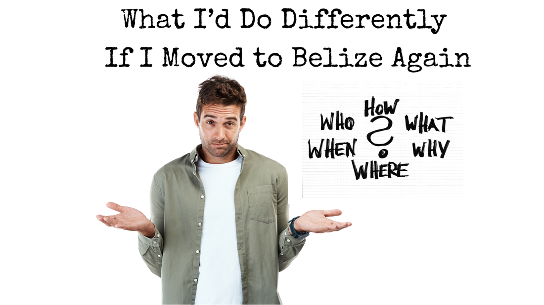 What I’d Do Differently If I Moved to Belize Again