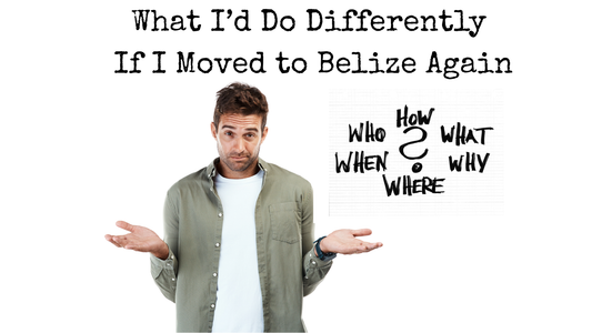 What I’d Do Differently If I Moved to Belize Again