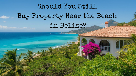 Should You Still Buy Property Near the Beach in Belize?
