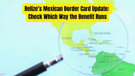 Belize’s Mexican Border Card Update: Check Which Way the Benefit Runs